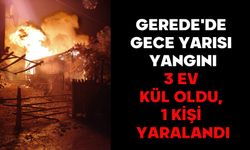 GEREDE'DE GECE YARISI YANGINI: 3 EV KÜL OLDU, 1 KİŞİ YARALANDI