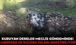 Kuruyan Dereler Meclis Gündeminde! MARKUŞA VE KULDAN SULARI ARAŞTIRILIYOR