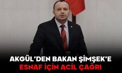 AKGÜL’DEN BAKAN ŞİMŞEK’E ESNAF İÇİN ACİL ÇAĞRI