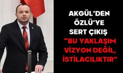 AKGÜL’DEN ÖZLÜ’YE SERT ÇIKIŞ  “BU YAKLAŞIM VİZYON DEĞİL, İSTİLACILIKTIR”