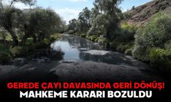 GEREDE ÇAYI DAVASINDA GERİ DÖNÜŞ! MAHKEME KARARI BOZULDU