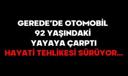 GEREDE’DE OTOMOBİL 92 YAŞINDAKİ YAYAYA ÇARPTI!HAYATİ TEHLİKESİ SÜRÜYOR…