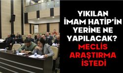 YIKILAN İMAM HATİP’İN YERİNE NE YAPILACAK? MECLİS ARAŞTIRMA İSTEDİ