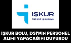 İŞKUR BOLU, DSİ’NİN PERSONEL ALIMI YAPACAĞINI DUYURDU
