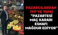 PAZARCILARDAN TFF’YE TEPKİ: “PAZARTESİ MAÇ KARARI ESNAFI MAĞDUR EDİYOR”