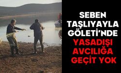SEBEN TAŞLIYAYLA GÖLETİ’NDE YASADIŞI AVCILIĞA GEÇİT YOK