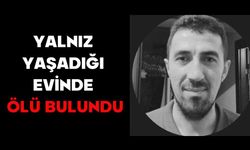 YALNIZ YAŞADIĞI EVİNDE ÖLÜ BULUNDU