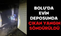 BOLU'DA EVİN DEPOSUNDA ÇIKAN YANGIN SÖNDÜRÜLDÜ