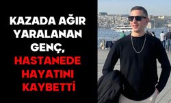 KAZADA AĞIR YARALANAN GENÇ, HASTANEDE HAYATINI KAYBETTİ