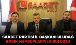 SAADET PARTİSİ İL BAŞKANI ULUDAĞ BASIN MENSUPLARIYLA BULUŞTU