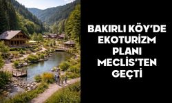 BAKIRLI KÖY’DE EKOTURİZM PLANI MECLİS’TEN GEÇTİ