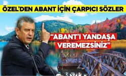 Özel’den Abant ve Milli Parklar İçin Sert Tepki