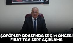 ŞOFÖRLER ODASI’NDA SEÇİM ÖNCESİ FIRAT’TAN SERT AÇIKLAMA
