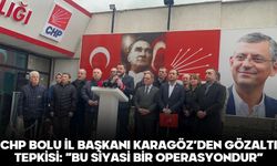 CHP Bolu İl Başkanı Karagöz’den Gözaltı Tepkisi: “Bu Siyasi Bir Operasyondur”