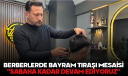 BERBERLERDE BAYRAM TIRAŞI MESAİSİ: "SABAHA KADAR DEVAM EDİYORUZ"