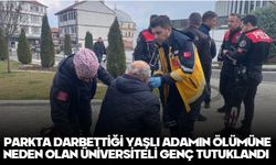PARKTA DARBETTİĞİ YAŞLI ADAMIN ÖLÜMÜNE NEDEN OLAN ÜNİVERSİTELİ GENÇ TUTUKLANDI