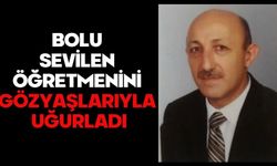 BOLU SEVİLEN ÖĞRETMENİNİ GÖZYAŞLARIYLA UĞURLADI
