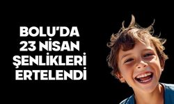 BOLU’DA 23 NİSAN ŞENLİKLERİ ERTELENDİ