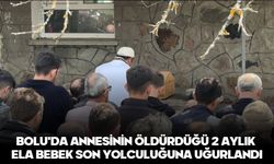 BOLU'DA ANNESİNİN ÖLDÜRDÜĞÜ 2 AYLIK ELA BEBEK SON YOLCULUĞUNA UĞURLANDI