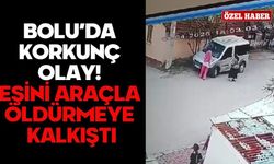 BOLU’DA KORKUNÇ OLAY! EŞİNİ ARAÇLA ÖLDÜRMEYE KALKIŞTI