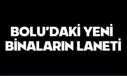 BOLU’DAKİ YENİ BİNALARIN LANETİ