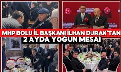 MHP BOLU İL BAŞKANI İLHAN DURAK’TAN 2 AYDA YOĞUN MESAİ