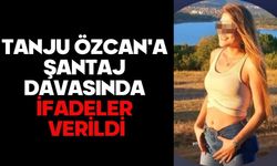 TANJU ÖZCAN'A ŞANTAJ DAVASINDA İFADELER VERİLDİ