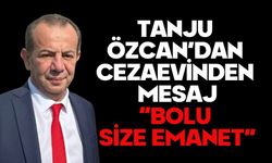 TANJU ÖZCAN’DAN CEZAEVİNDEN MESAJ  “BOLU SİZE EMANET”