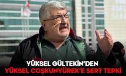 YÜKSEL GÜLTEKİN’DEN YÜKSEL COŞKUNYÜREK’E SERT TEPKİ