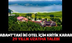 ABANT’TAKİ İKİ OTEL İÇİN KRİTİK KARAR!  29 YILLIK UZATMA TALEBİ