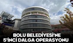 Bolu Belediyesi'ne 5'inci dalga operasyonu