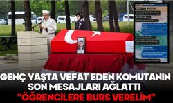 GENÇ YAŞTA VEFAT EDEN KOMUTANIN SON MESAJLARI AĞLATTI "ÖĞRENCİLERE BURS VERELİM"