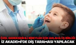 ÖZEL GEREKSİNİMLİ BİREYLER İÇİN ANLAMLI İŞ BİRLİĞİ: İZ AKADEMİ'DE DİŞ TARAMASI YAPILACAK