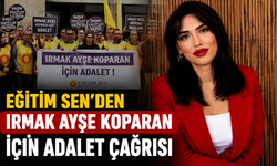EĞİTİM SEN’DEN IRMAK AYŞE KOPARAN İÇİN ADALET ÇAĞRISI
