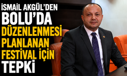 İSMAİL AKGÜL’DEN BOLU’DA DÜZENLENMESİ PLANLANAN FESTİVAL İÇİN TEPKİ