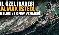 İL ÖZEL İDARESİ ALMAK İSTEDİ, BELEDİYE ONAY VERMEDİ