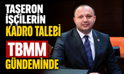 TAŞERON İŞÇİLERİN KADRO TALEBİ TBMM GÜNDEMİNDE