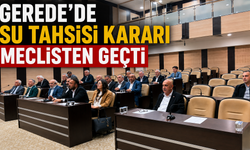 GEREDE’DE SU TAHSİSİ KARARI MECLİSTEN GEÇTİ