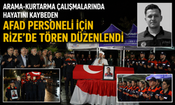 ARAMA-KURTARMA ÇALIŞMALARINDA HAYATINI KAYBEDEN AFAD PERSONELİ İÇİN RİZE'DE TÖREN DÜZENLENDİ