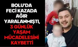 BOLU'DA FECİ KAZADA AĞIR YARALANMIŞTI, 3 GÜNLÜK YAŞAM MÜCADELESİNİ KAYBETTİ