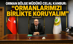 ORMAN BÖLGE MÜDÜRÜ CELAL KANBUR: "ORMANLARIMIZI BİRLİKTE KORUYALIM"