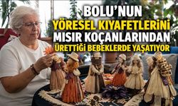 BOLU'NUN YÖRESEL KIYAFETLERİNİ MISIR KOÇANLARINDAN ÜRETTİĞİ BEBEKLERDE YAŞATIYOR