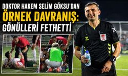 Doktor Hakem Selim Göksu’dan Örnek Davranış: Gönülleri Fethetti