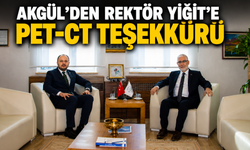 AKGÜL’DEN REKTÖR YİĞİT’E PET-CT TEŞEKKÜRÜ
