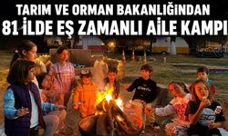 TARIM VE ORMAN BAKANLIĞINDAN 81 İLDE EŞ ZAMANLI AİLE KAMPI