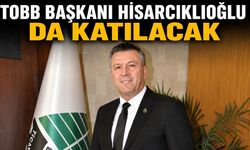 TOBB BAŞKANI HİSARCIKLIOĞLU DA KATILACAK