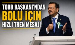 TOBB BAŞKANI'NDAN BOLU İÇİN HIZLI TREN MESAJI