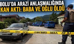 BOLU’DA ARAZİ ANLAŞMAZLIĞINDA KAN AKTI: BABA VE OĞLU ÖLDÜ