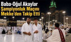 Baba-Oğul Akaylar Şampiyonluk Maçını Mekke’den Takip Etti