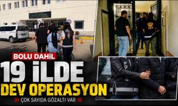 BOLU DAHİL 19 İLDE DEV OPERASYON